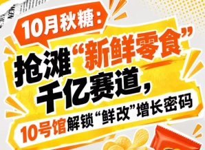 10月秋糖:相约“新鲜零食”千亿赛道,10号馆中华厅解锁“鲜改”增长逻辑